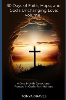 30 Days of Faith, Hope, and God's Unchanging Love: Volume 1: A One Month Devotional Rooted in God's Faithfulness