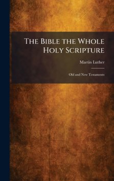 The Bible the Whole Holy Scripture: Old and New Testaments