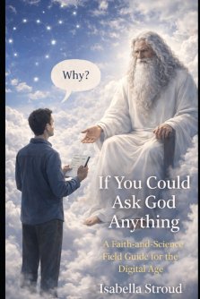 IF YOU COULD ASK GOD ANYTHING: A FAITH-AND-SCIENCE FIELD GUIDE FOR THE DIGITAL AGE