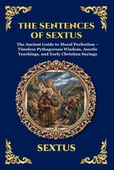The Sentences of Sextus: The Ancient Guide to Moral Perfection - Timeless Pythagorean Wisdom, Ascetic Teachings, and Early Christian Sayings (Large Pr