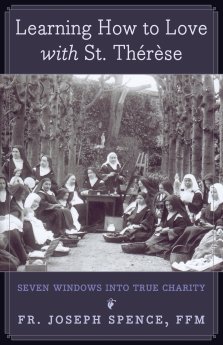 Learning How to Love with St. Thérèse: Seven Windows into True Charity