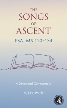 The Songs of Ascent - Psalms 120 - 134: A Devotional Commentary