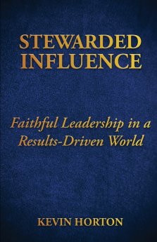 Stewarded Influence: Faithful Leadership in a Results-Driven World