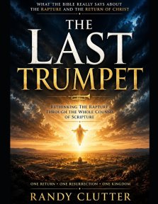 The Last Trumpet: Rethinking the Rapture Through the Whole Counsel of Scripture