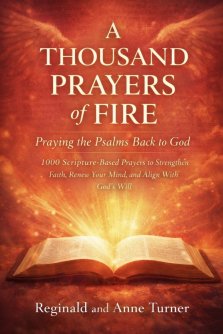 A Thousand Prayers of Fire: Praying the Psalms Back to God: "1000 Scripture-Based Prayers to Strengthen Faith, Renew Your Mind, and Align With God's W