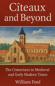 Cîteaux and Beyond: The Cistercians in Medieval and Early Modern Times