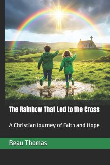 The Rainbow That Led to the Cross:  A Christian Journey of Faith and Hope
