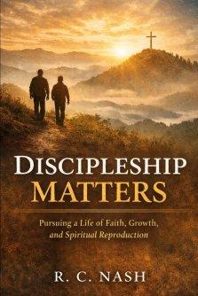 Discipleship Matters: Pursuing a Life of Faith, Growth, and Spiritual Reproduction