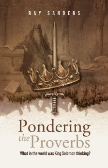 Pondering the Proverbs: What in the World Was King Solomon Thinking?