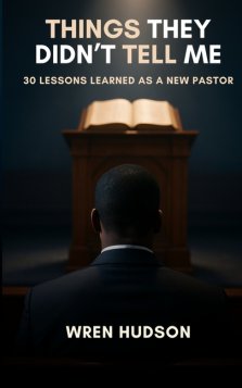 Things They Didn't Tell Me: 30 Lessons Learned As a New Pastor