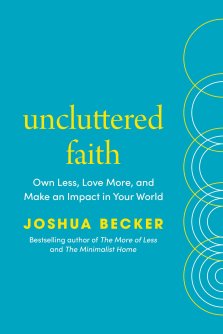 Uncluttered Faith: Own Less, Love More, and Make an Impact in Your World: A Minimalist Book