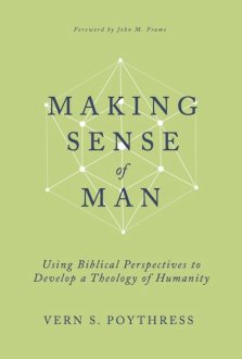 Making Sense of Man: Using Biblical Perspectives to Develop a Theology of Humanity