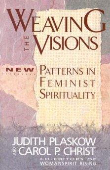 Weaving the Visions: New Patterns in Feminist Spirituality