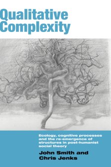 Qualitative Complexity: Ecology, Cognitive Processes and the Re-Emergence of Structures in Post-Humanist Social Theory
