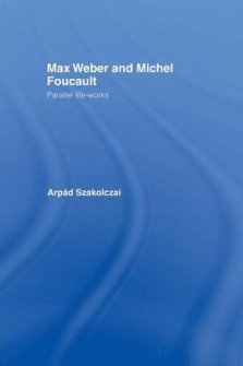 Max Weber and Michel Foucault: Parallel Life-Works