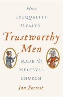 Trustworthy Men: How Inequality and Faith Made the Medieval Church