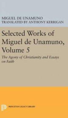Selected Works of Miguel de Unamuno, Volume 5: The Agony of Christianity and Essays on Faith
