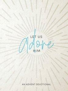 Let Us Adore Him: An Advent Devotional