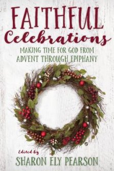 Faithful Celebrations: Making Time for God from Advent Through Epiphany