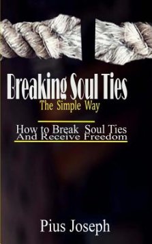 Breaking Soul Ties The Simple Way: How to Break Soul Ties And Receive Freedom
