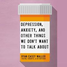 Depression, Anxiety, and Other Things We Don't Want to Talk About
