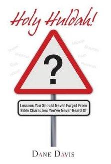 Holy Huldah!: Lessons You Should Never Forget from Bible Characters You've Never Heard of