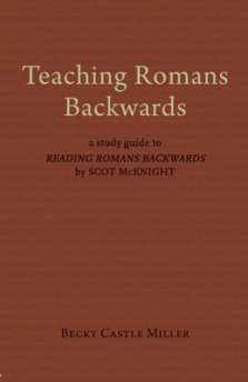 Teaching Romans Backwards: A Study Guide to Reading Romans Backwards by Scot McKnight