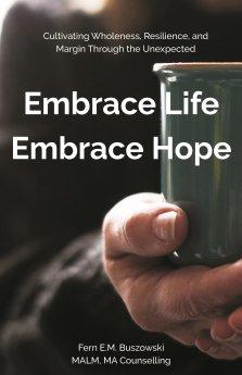 Embrace Life, Embrace Hope: Cultivating Wholeness and Resilience through the Unexpected