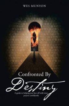 Confronted By Destiny: A guide to helping you face off with your prayers confidently