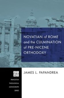 Novatian of Rome and the Culmination of Pre-Nicene Orthodoxy