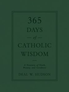365 Days of Catholic Wisdom: A Treasury of Truth, Beauty, and Goodness