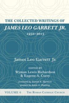 The Collected Writings of James Leo Garrett Jr., 1950-2015: Volume Six: The Roman Catholic Church