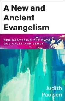 A New and Ancient Evangelism: Rediscovering the Ways God Calls and Sends