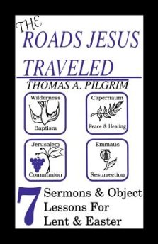 The Roads Jesus Traveled: Sermons and Object Lessons for Lent and Easter