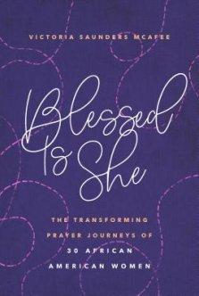Blessed Is She: The Transforming Prayer Journeys of 30 African American Women