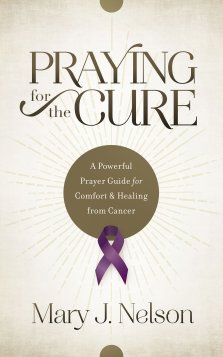 Praying for the Cure: A Powerful Prayer Guide for Comfort and Healing from Cancer