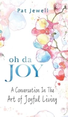 Oh Da Joy: A conversation in the art of joyful living
