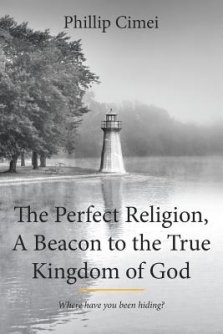 The Perfect Religion, A Beacon to the True Kingdom of God: Where Have you Been Hiding?