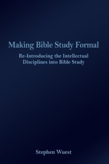 Making Bible Study Formal: Re-Introducing the Intellectual Disciplines into Bible Study