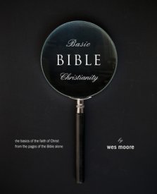 Basic Bible Christianity: The Basics of the Faith of Christ from the Pages of the Bible Alone
