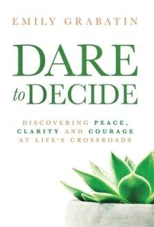 Dare to Decide: Discovering Peace, Clarity and Courage at Life's Crossroads