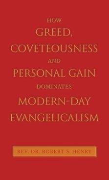 How Greed, Coveteousness and Personal Gain Dominates Modern-Day Evangelicalism