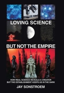 Loving Science - but Not the Empire: How Real Science Reveals a Creator but the Establishment Keeps Us in the Dark