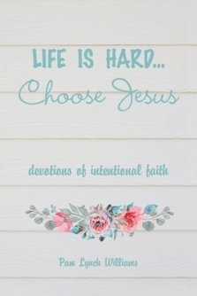Life is hard...Choose Jesus: Devotions of Intentional Faith