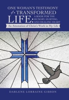 One Woman's Testimony of a Transformed Life: a Book for the Hungry, Hurting, and Healing Heart: An Attestation of Christ's Work in My Life