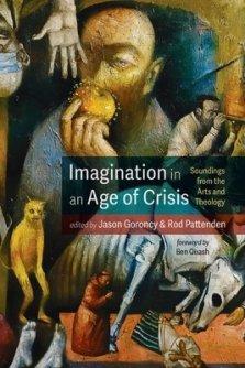 Imagination in an Age of Crisis: Soundings from the Arts and Theology