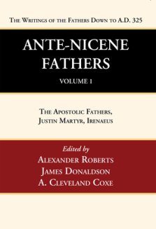 Ante-Nicene Fathers: Translations of the Writings of the Fathers Down to A.D. 325, Volume 1