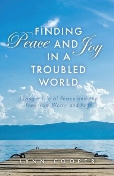 Finding Peace and Joy in a Troubled World: Living a Life of Peace and Joy Free from Worry and Fear
