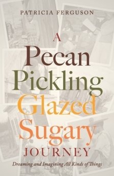 A Pecan Pickling Glazed Sugary Journey: Dreaming and Imagining All Kinds of Things