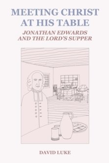 Meeting Christ at his Table: Jonathan Edwards and the Lord's Supper